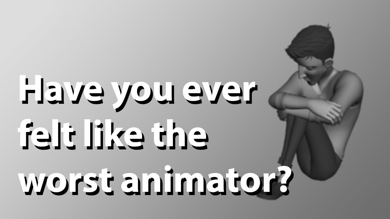 Have you ever felt like the worst animator? (you are not alone!)