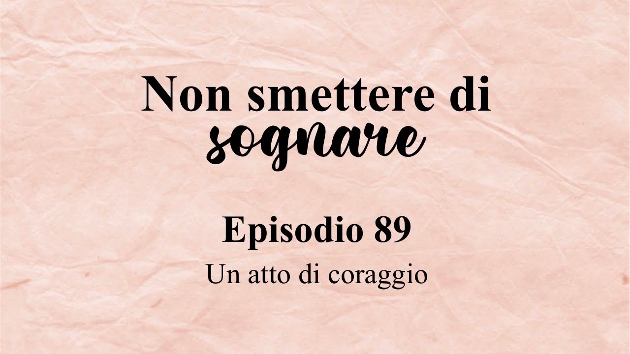 Non smettere di sognare episodio 89 // Un atto di coraggio