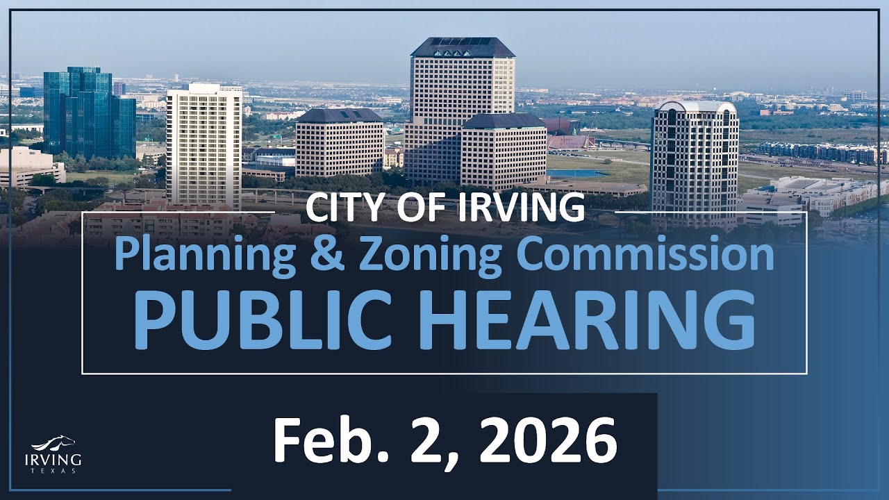 City of Irving | Planning & Zoning Commission Public Hearing February 2, 2026