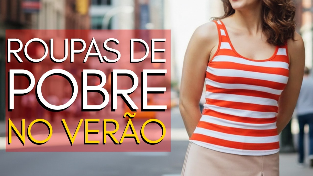 10 PEÇAS QUE TE DEIXAM COM CARA DE POBRE NO VERÃO
