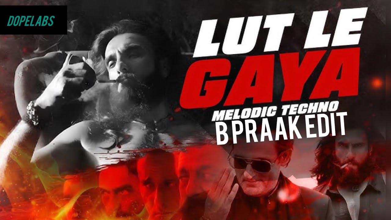 Lutt Le Gaya (Dhurandhar) – Melodic EDM Remix | B Praak Edit| Dopelabs | Dhurandhar