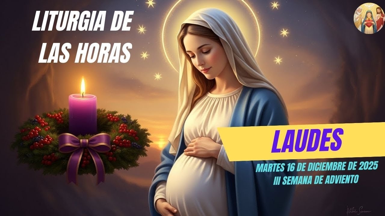 LAUDES DE HOY MARTES 16 DE DICIEMBRE DE 2025, III SEMANA DE ADVIENTO