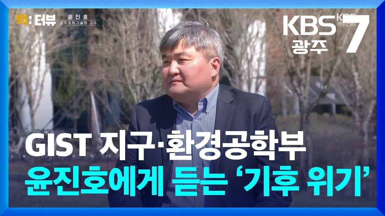 [백:터뷰] GIST 지구&middot;환경공학부 윤진호 교수에게 듣는 &lsquo;기후 위기&rsquo; 이야기 / KBS  2024.04.04.