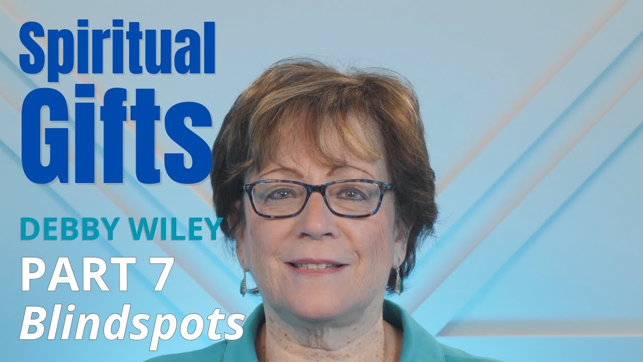 Spiritual Gifts - Part 7: The Blindspots