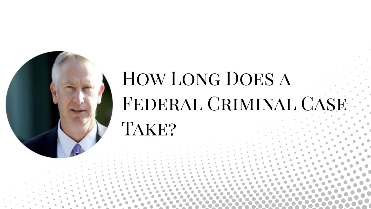 How Long Does a Federal Criminal Case Take?