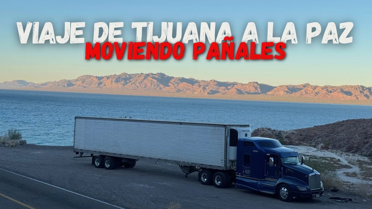 MOVIENDO PAÑALES DE TIJUANA A LA PAZ EN UN KENWORTH T660 | RAAALAN