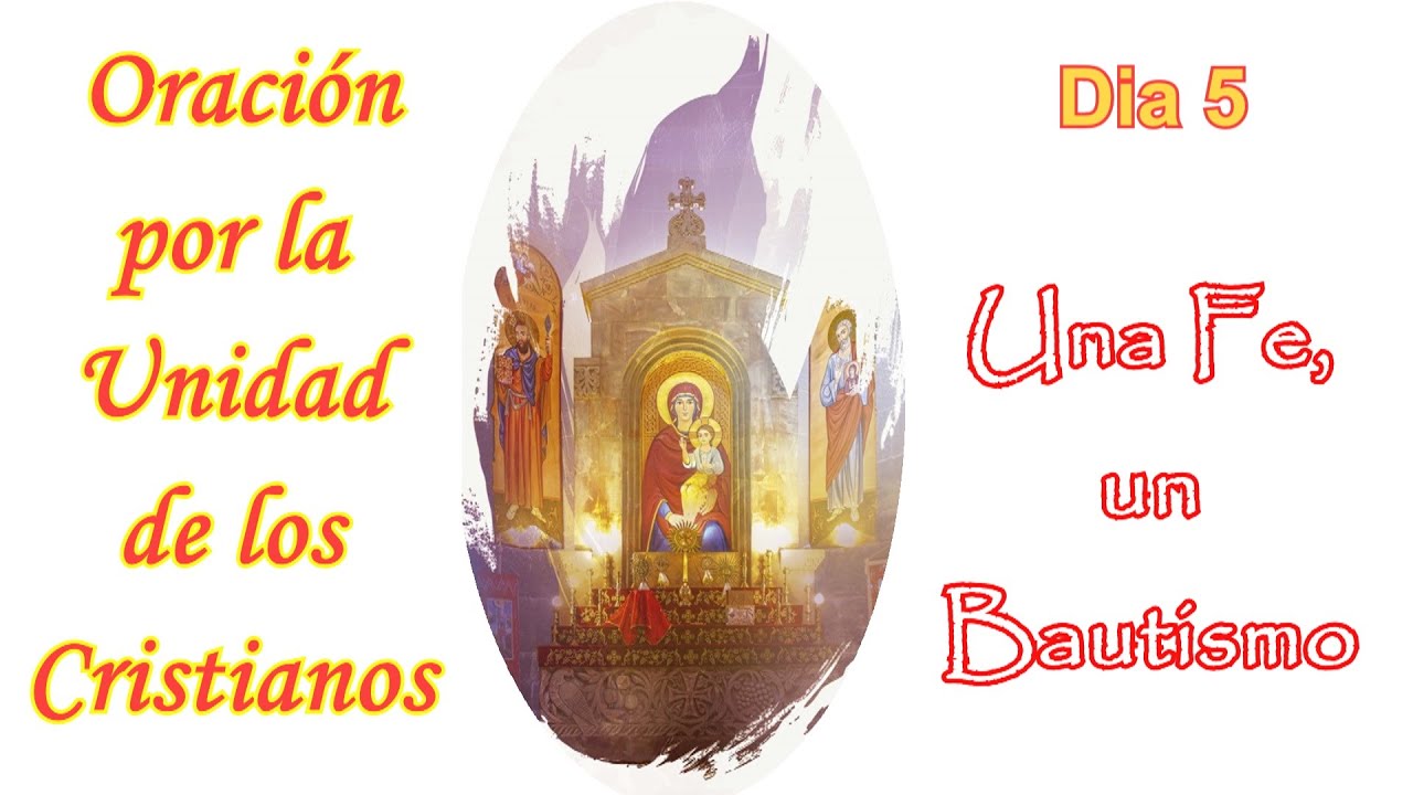 Oración por la Unidad de los Cristianos: Día 5: Una fe, un bautismo.