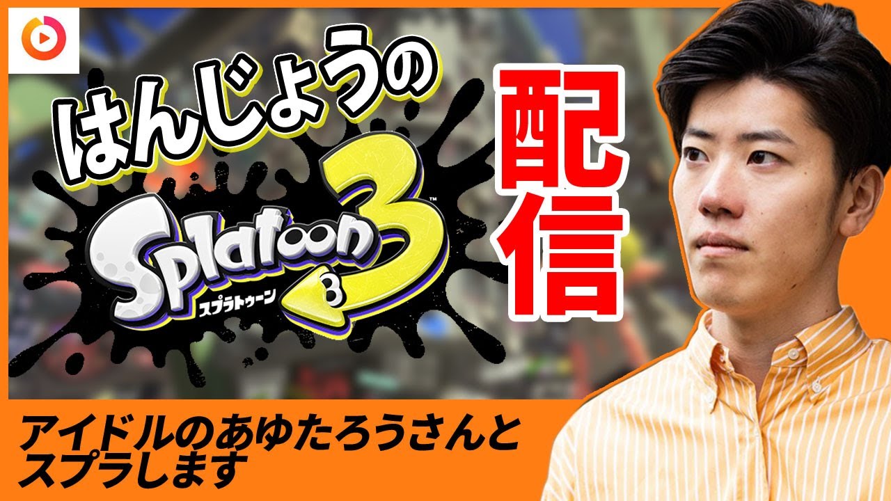 はんじょう『アイドルのあゆたろうさんとスプラします【スプラトゥーン3】』【2023/03/29】