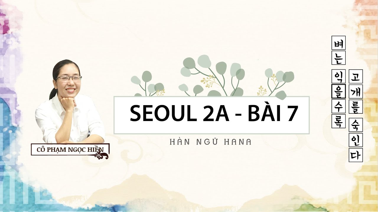 SEOUL 2A - BÀI 7ㅣBài giảng
