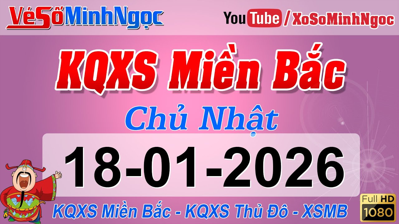 Xổ Số Miền Bắc ng&agrave;y 18/01/2026 - KQXS Th&aacute;i B&igrave;nh - XS MinhNgoc Miền Bắc, XSMB Minh Ngọc