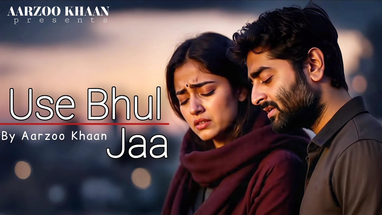 Use Bhul Jaa – Aarzoo Khaan | Emotional Hindi Sad Song | New Song 2026 | Arijit Singh Vibe
