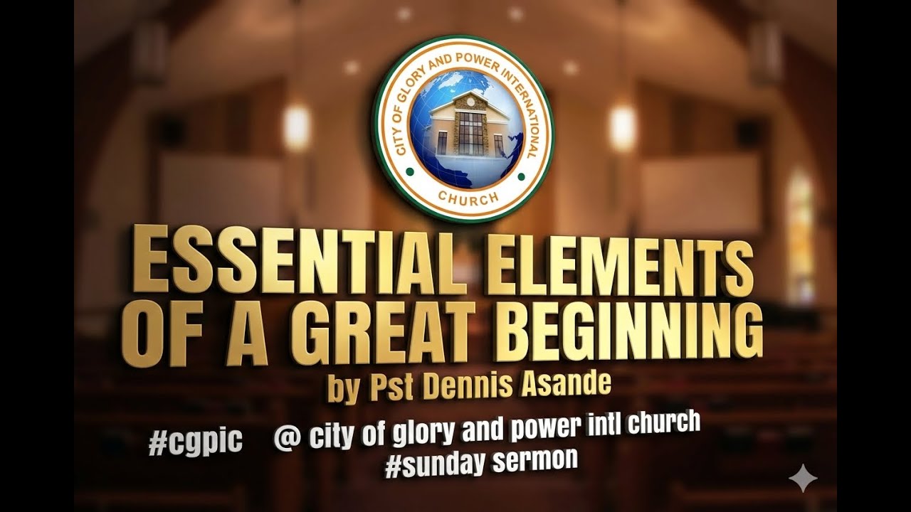 Essential Elements Of A Great Beginning By Pst Dennis Asande 
