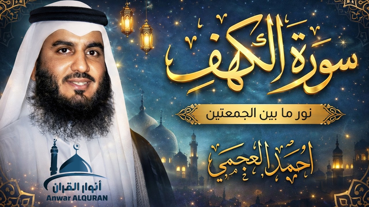 Surat Al Khaf Ahmed Al Ajmi سورة الكهف بصوت الشيخ أحمد العجمي