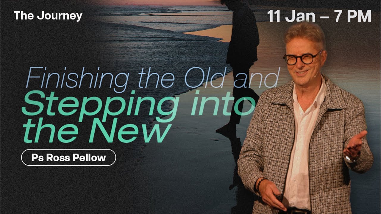 Finishing the Old and Stepping into the New - Ps Ross Pellow