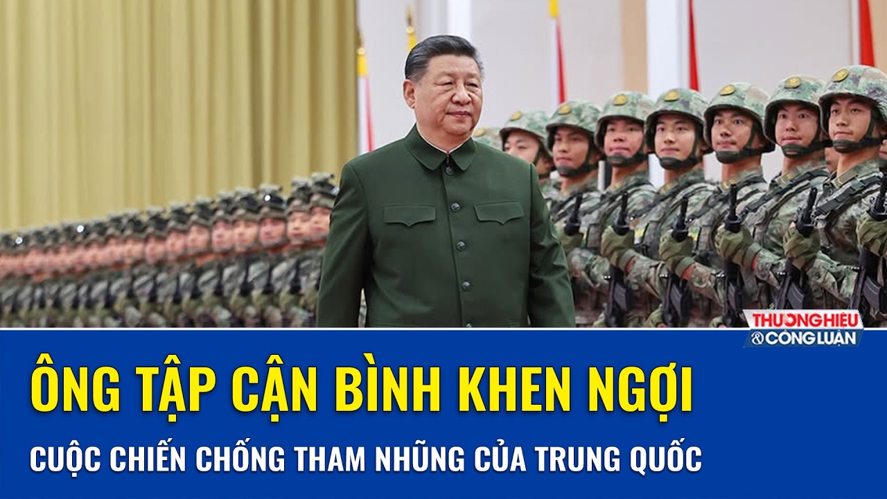 Ông Tập Cận Bình lên tiếng hiếm hoi, khen ngợi cuộc chiến chống tham nhũng trong quân đội Trung Quốc