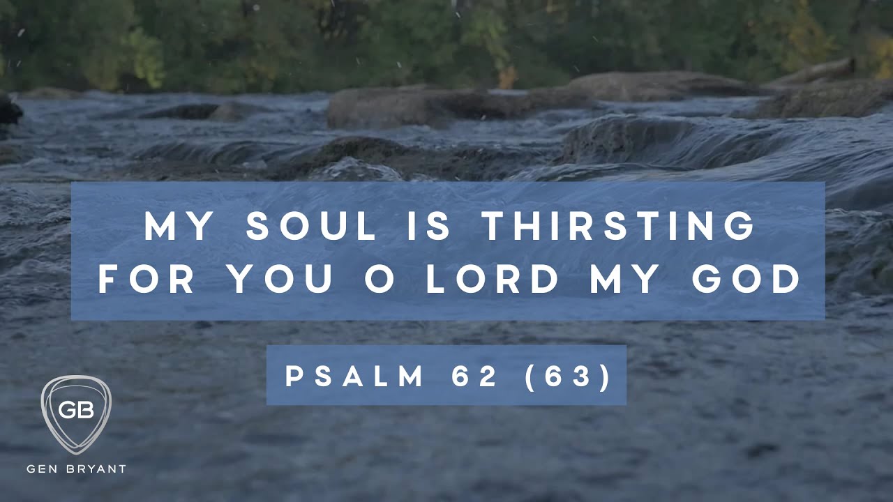 My Soul is Thirsting For You, O Lord My God (Psalm 62/63) - Gen Bryant