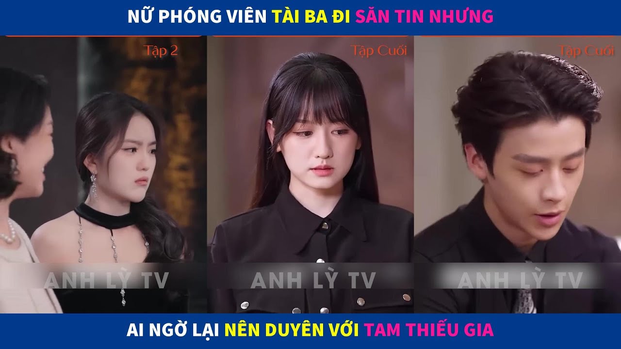 Ngoài Tầm Kiểm Soát | Nữ phóng viên tài ba đi săn tin nhưng ai ngờ lại nên duyên với tam thiếu gia