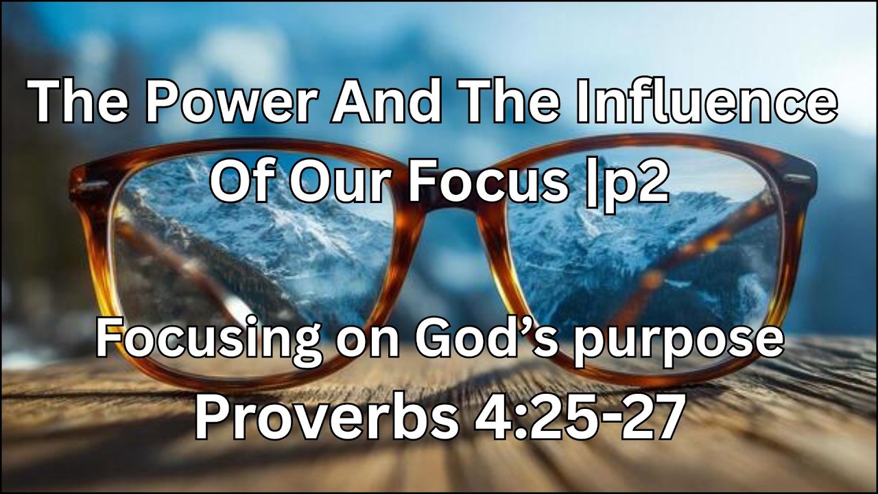 The  Power and Influence of our Focus - Proverbs 4:25-27 |p2