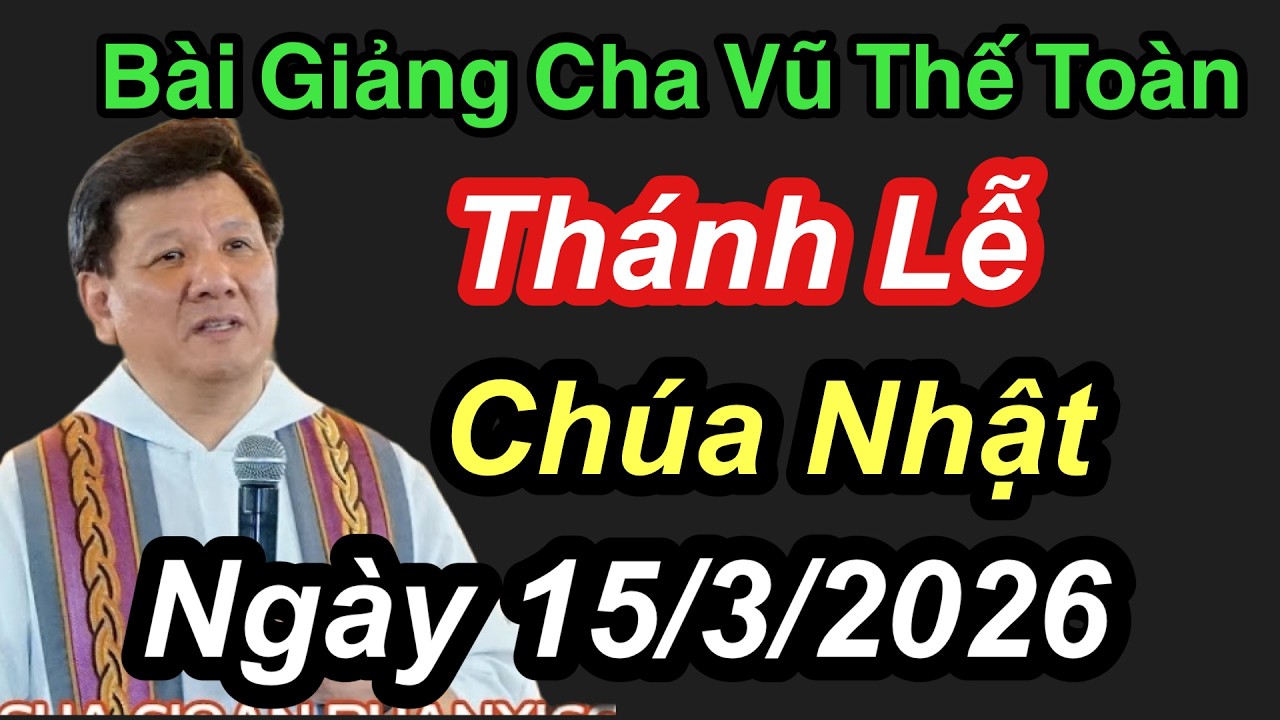 BÀI GIẢNG THÁNH LỄ CHÚA NHẬT NGAY 15/3/2026 - CHA VŨ THẾ TOÀN