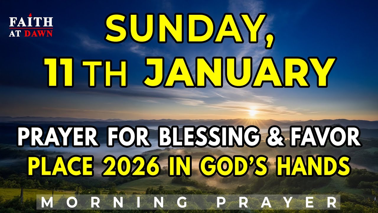 Sunday, January 11th | A Powerful Prayer for Blessing & Favor | Place 2026 in God’s Hands