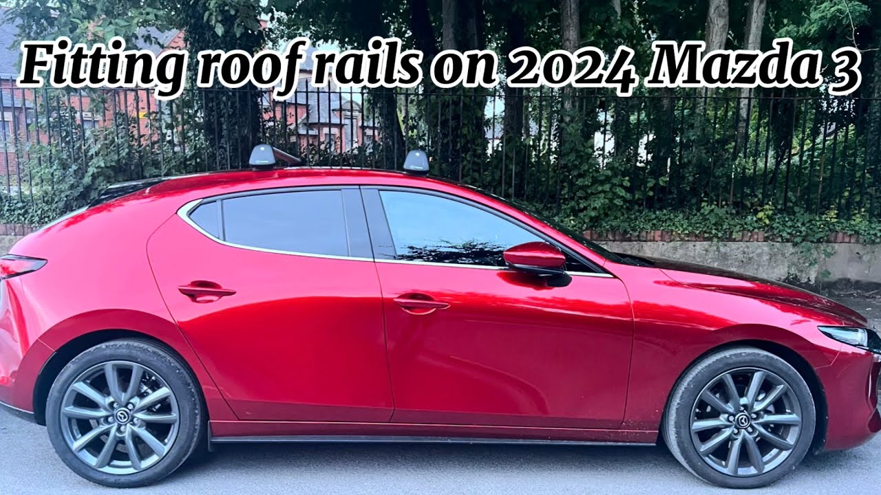 Fitting roof rails on a 2024 Mazda 3 (UK)