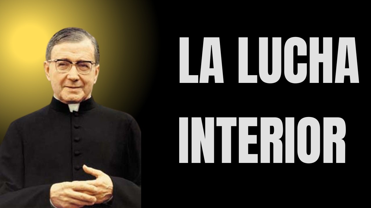 La Lucha Interior: El Combate Oculto que Forja a los Santos | San Josemaría Escrivá