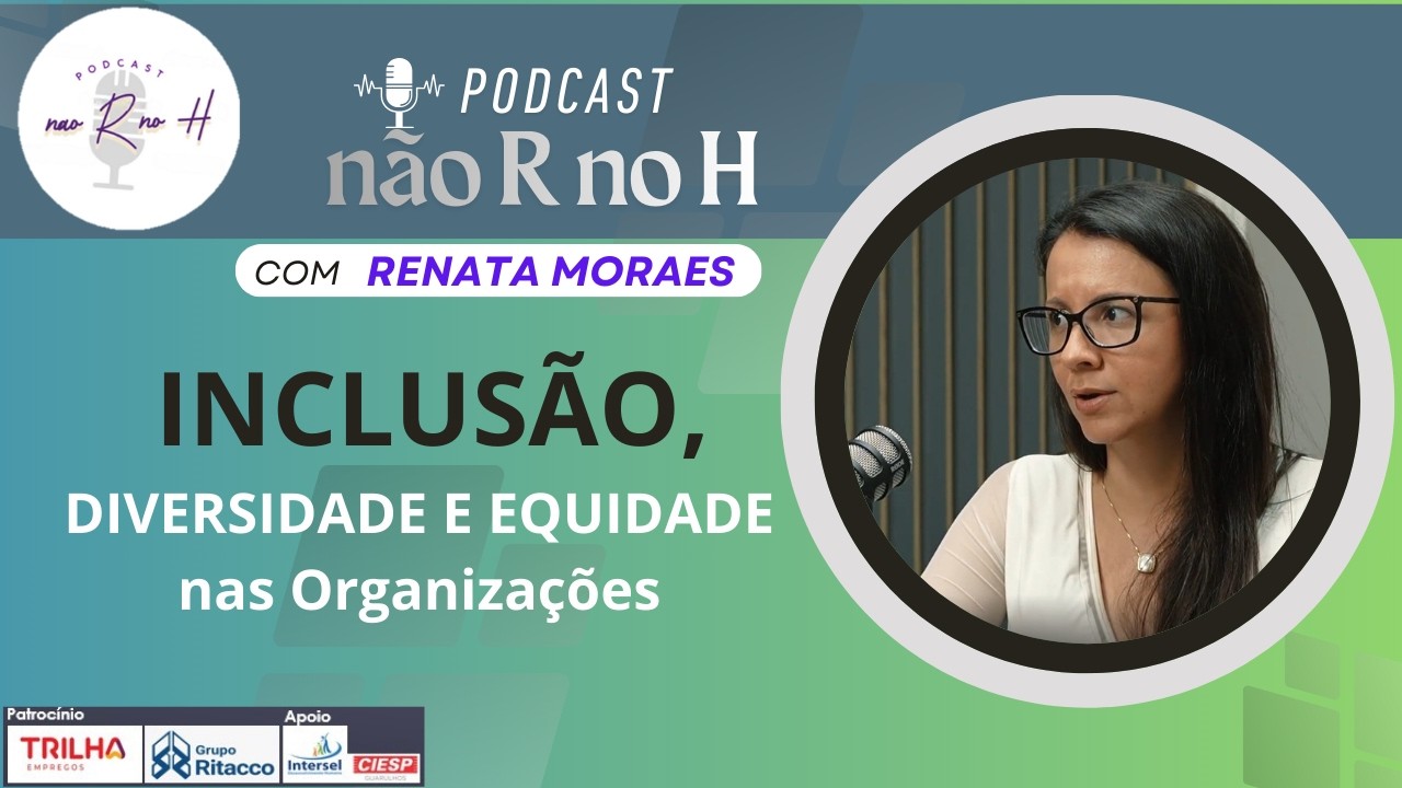 🎙️ Podcast Não R no H convidou Renata Moraes para falar sobre: Inclusão, Diversidade e Igualdade.