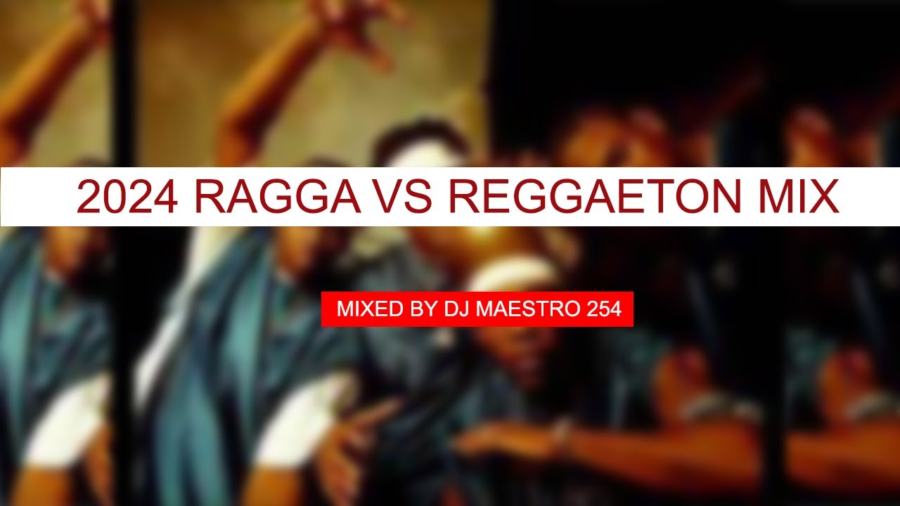 BEST OF 2024 RAGGA VS REGGAETON MIX BY DJ MAESTRO 254 FT MR VEGAS TOK DADDY YANKEE BREEDER LW MAANDY