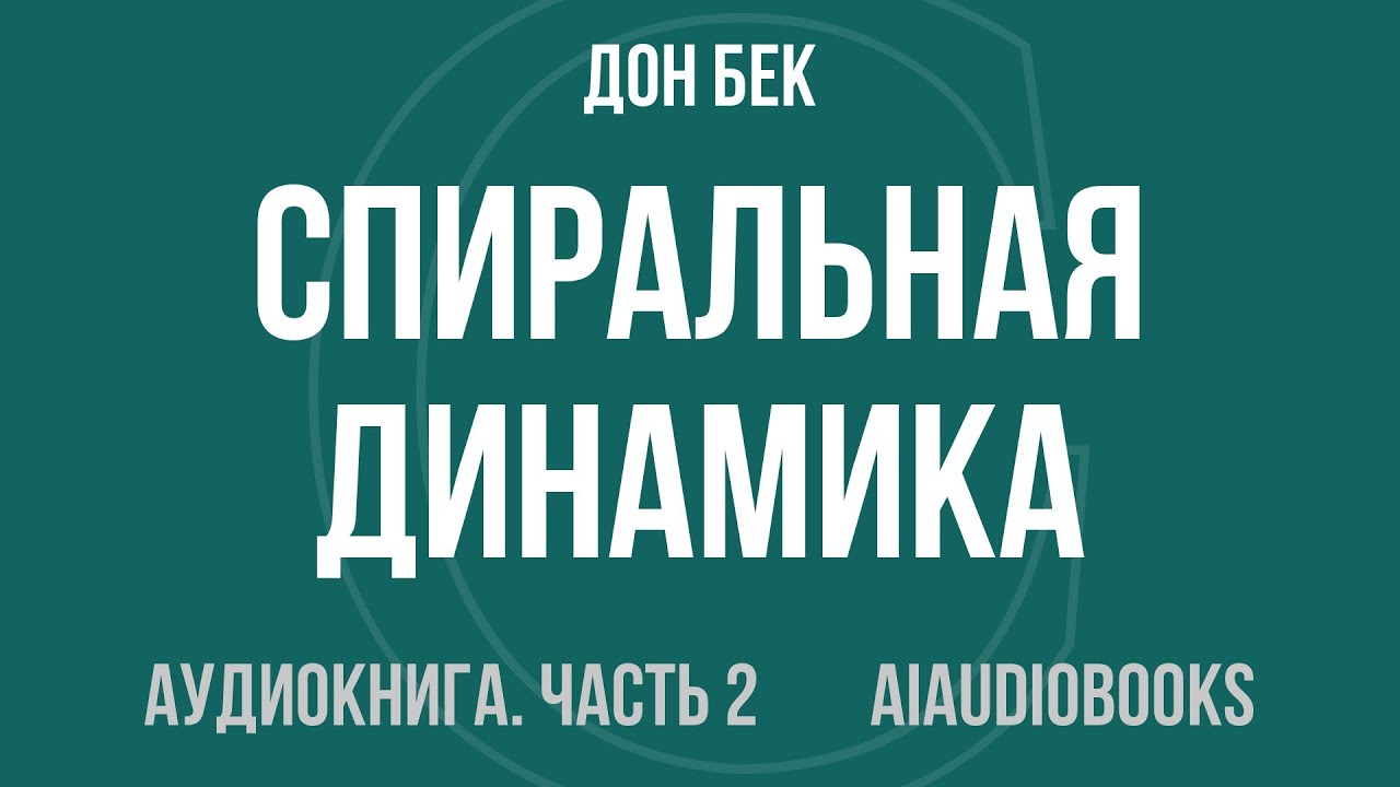 Дон Бек - Спиральная динамика. Управляя ценностями, лидерством и изменения... — Часть 2 | Аудиокнига