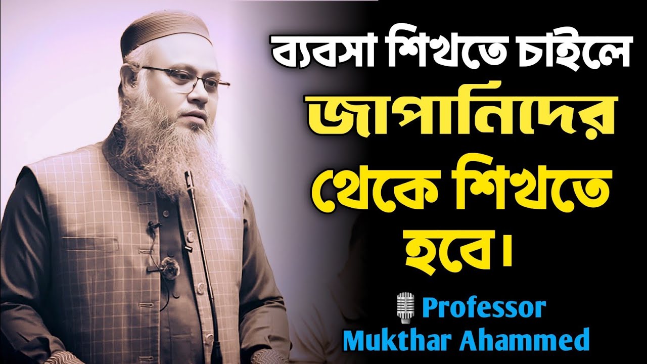 উন্নত ব্যবসা শিখতে হলে জাপানিদের থেকে শিখতে হবে। Professor Mukthar Ahammed. 