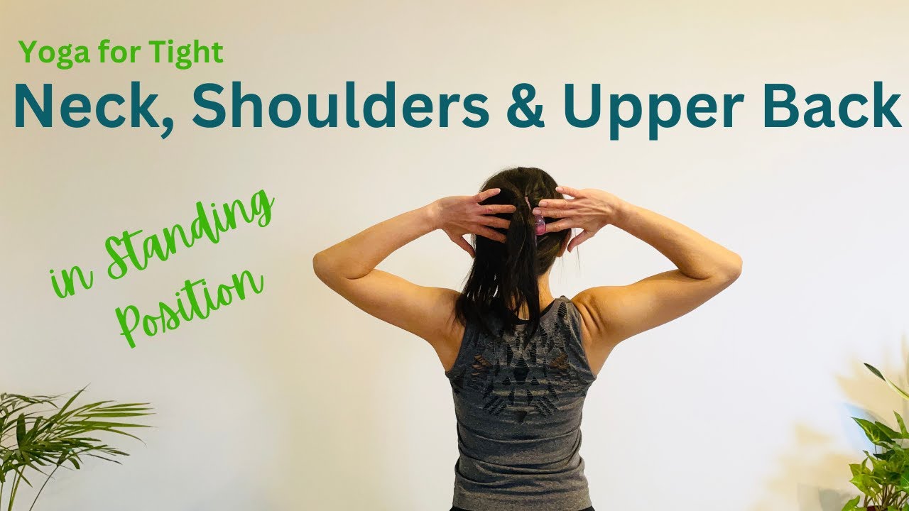 Yoga for Tight Neck, Shoulders & Upper Back in Standing Position