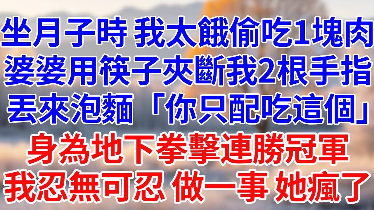 坐月子時，我太餓偷一塊肉。婆婆用筷子夾斷我2根手指，丟來泡麵「你就配吃這個。」身為地下拳擊連勝冠軍，我忍無可忍，做一事，她瘋了。#婆媳故事#為人處世#生活經驗#情感故事#故事#小說#戀愛#情感#婚姻