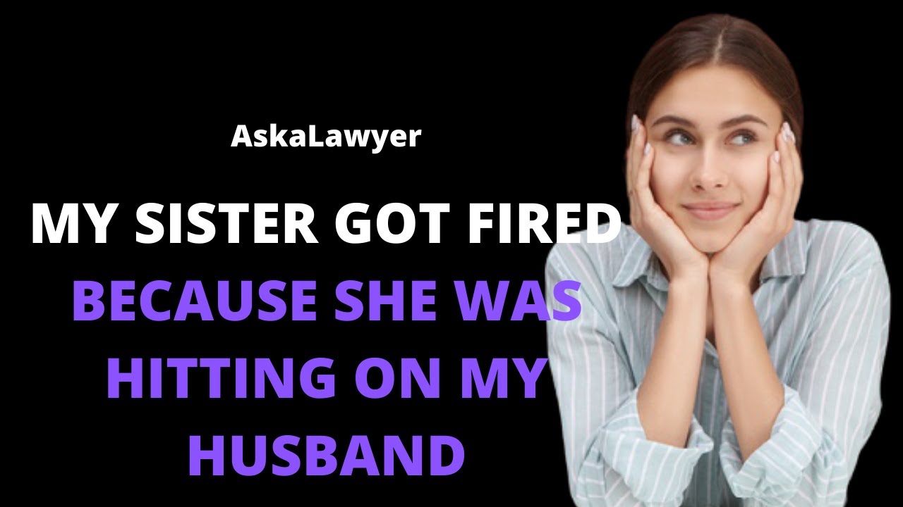 My sister got fired because she was hitting on my husband