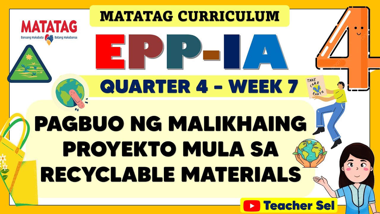 EPP 4 QUARTER 4 WEEK 7 MATATAG IA - PAGBUO NG MALIKHAING PROYEKTO MULA SA RECYCLABLE MATERIALS
