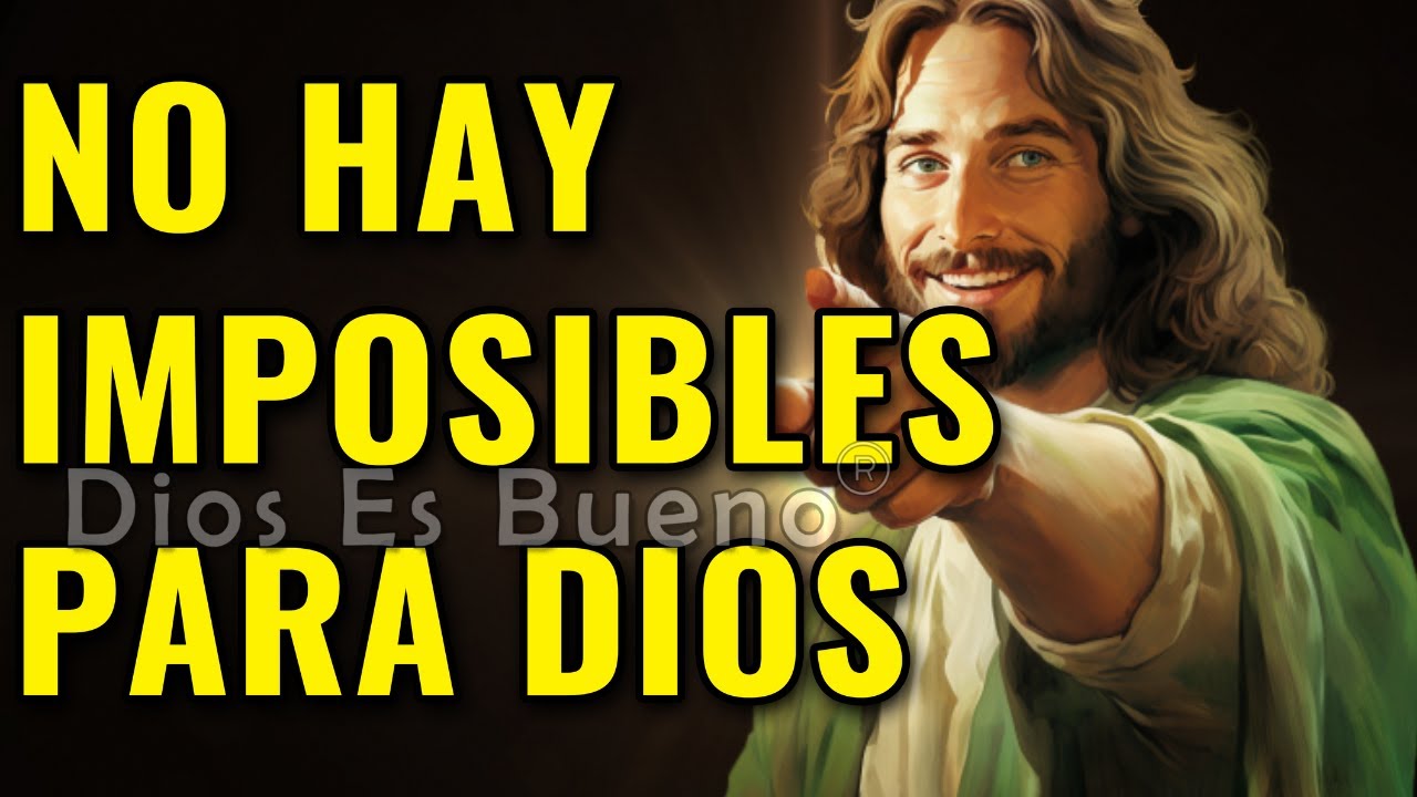 Dios te dice hoy: para mí no hay imposibles, tú ya lo sabes y lo crees