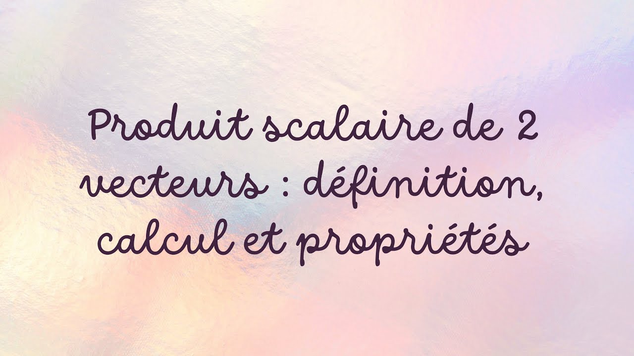 Produit scalaire de 2 vecteurs : définition, propriétés et calcul