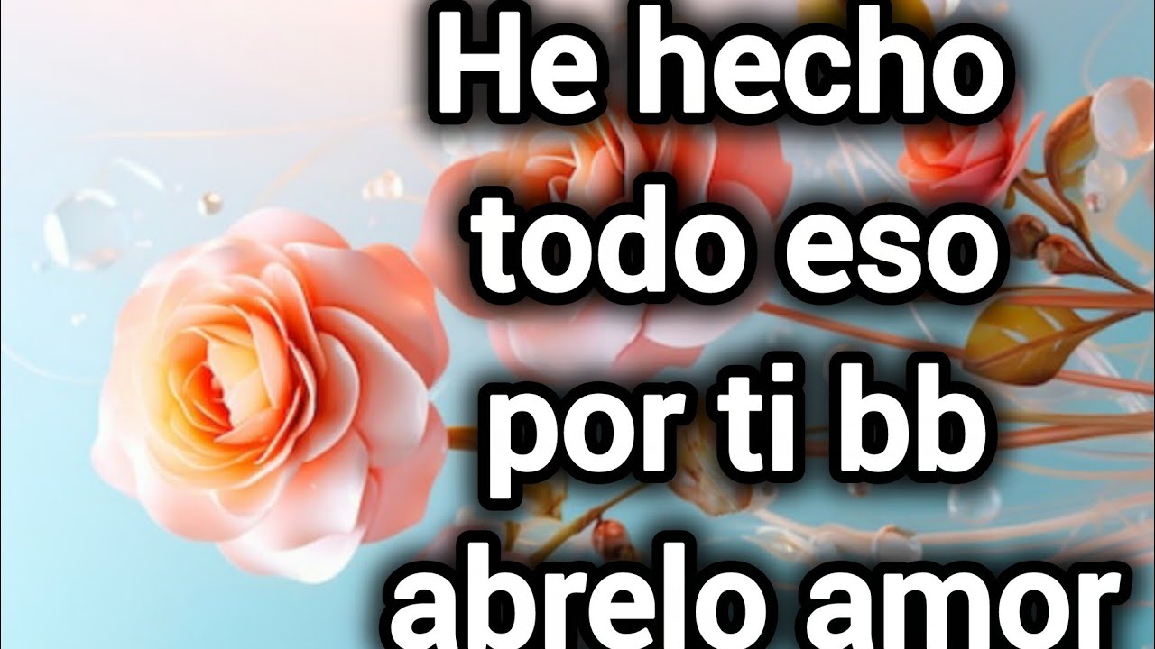 He hecho todo esopor ti bb abrelo amor