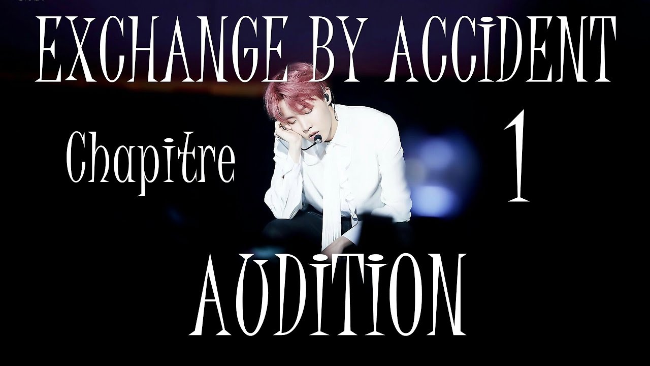 [BTS FF FR : J-HOPE ] EXCHANGE BY ACCIDENT (Chapitre 1 : audition )