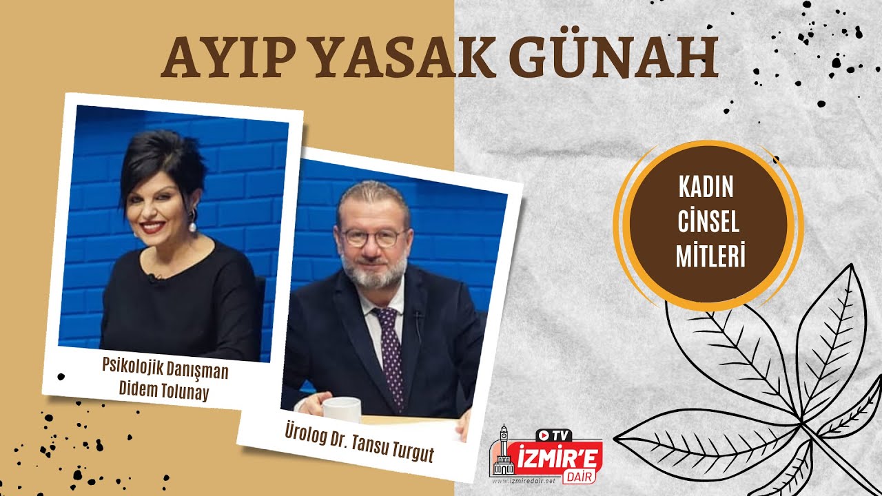 Kadın Cinsel Mitleri-Ayıp Yasak Günah-Ürolog Op.Dr.Tansu Turgut ve Psikolojik Danışman Didem Tolunay