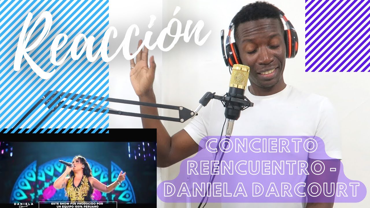 REACCIÓN   CONCIERTO REENCUENTRO 1ERA PARTE   DANIELA DARCOURT