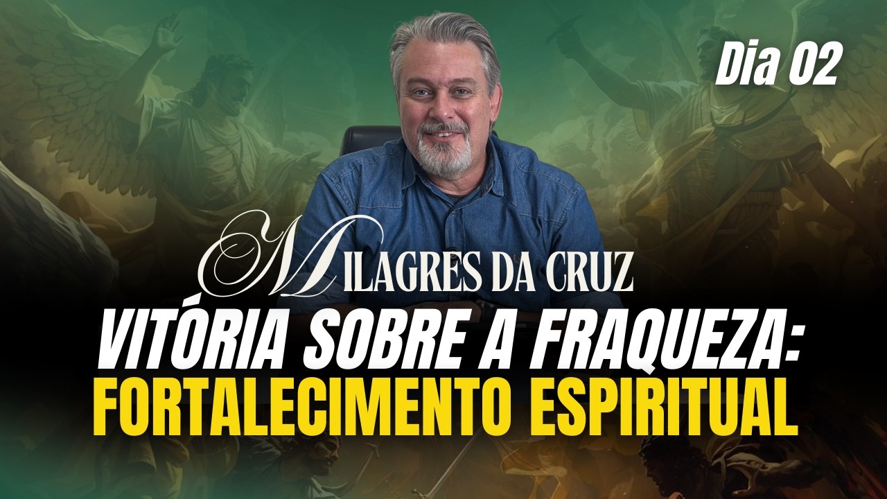 SEGUNDO DIA - JEJUM MILAGRES DA CRUZ - Vitória sobre a Fraqueza: Fortalecimento Espiritual