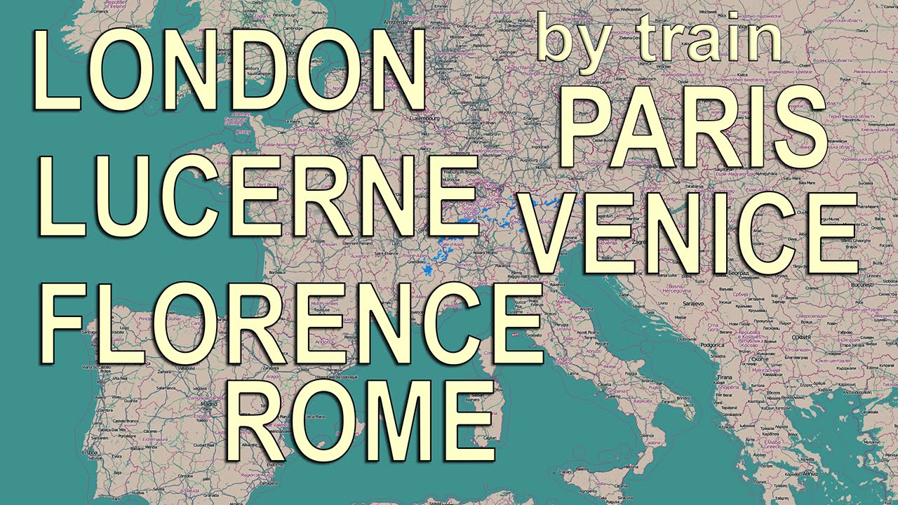 Rome, Florence, Venice, Lucerne, Paris, London by train