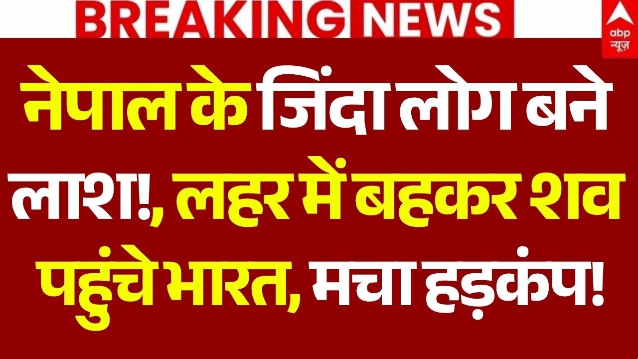 Nepal Flash Flood News LIVE: नेपाल के जिंदा लोग बने लाश!, लहर में बहकर शव पहुंचे भारत, मचा हड़कंप!