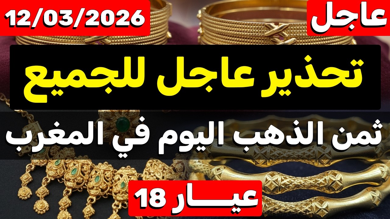 ثمن الذهب اليوم في المغرب 2026 (12 مارس) الصدمة وانفجار ثمن الغرام