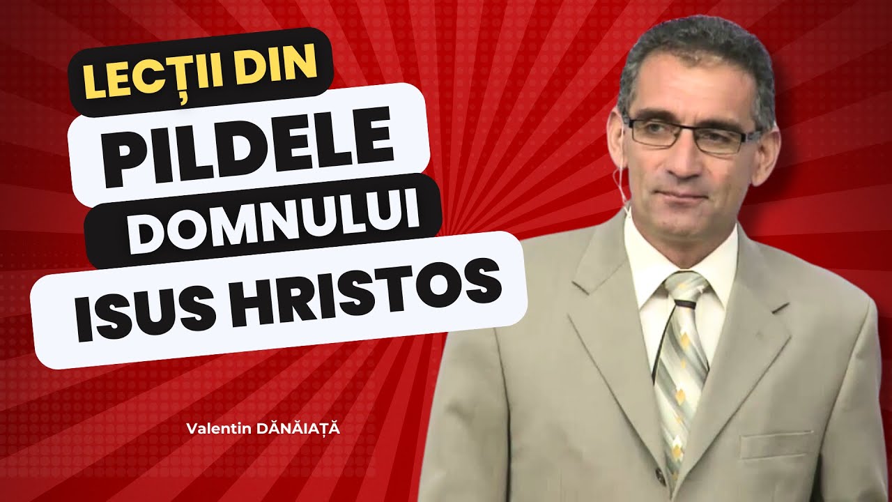 Valentin Dănăiață - Învățături din Pildele Domnului Isus Hristos - predici creștine
