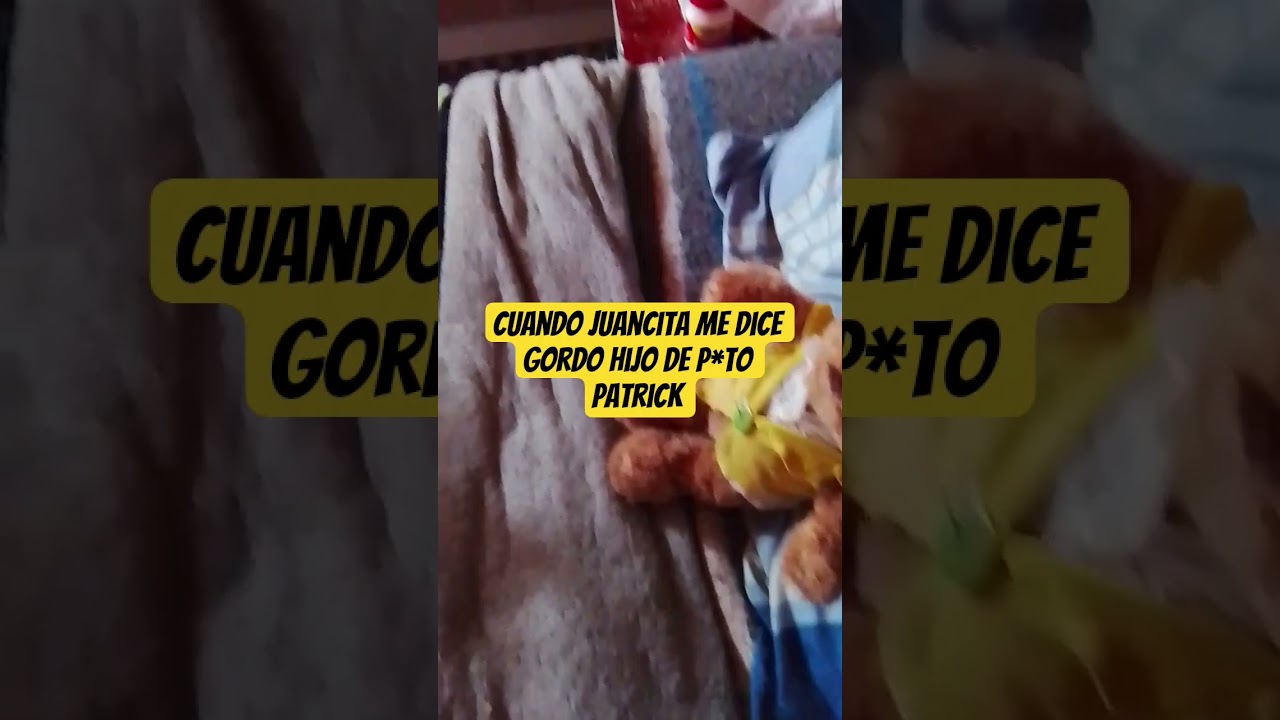 cuando Juancita me dice gordo hijo de p*to Patrick