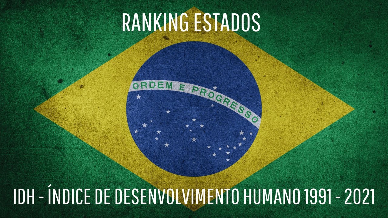 IDH &Iacute;ndice de Desenvolvimento Humano 1991 - 2021 - Ranking Estados