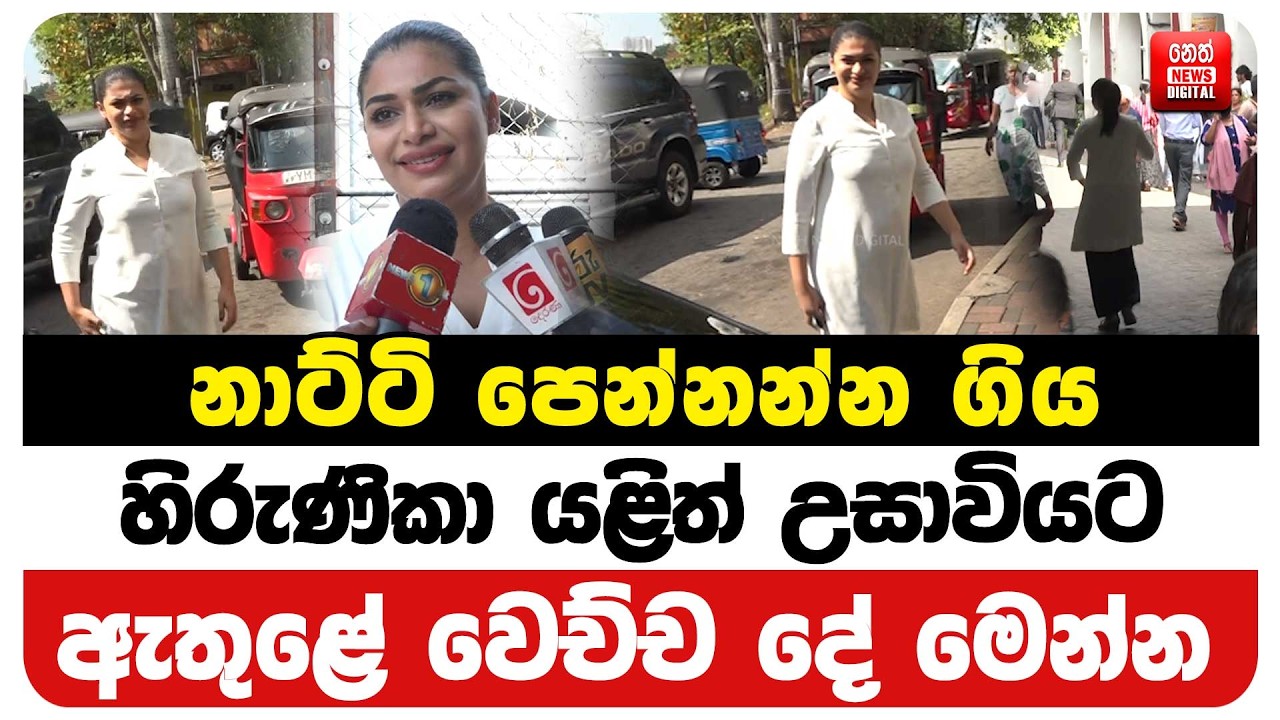 නාට්ටි පෙන්නන්න ගිය හිරුණිකා යළිත් උසාවියට - ඇතුළේ වෙච්ච දේ මෙන්න