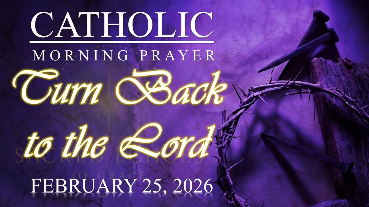 TURN BACK TO THE LORD | Catholic Morning Prayer for Lent | February 25, 2026 | @SacredEchoesofGrace
