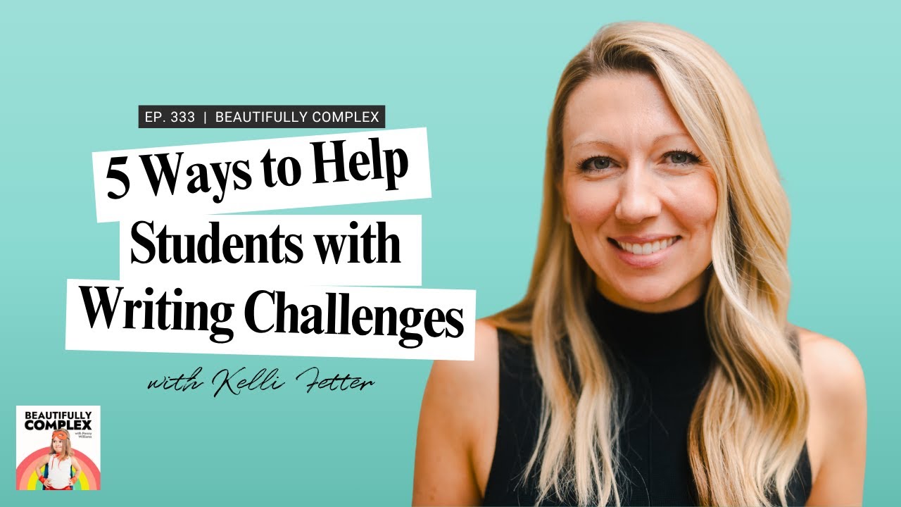 333: 5 Ways to Help Students with Writing Challenges, with Kelli Fetter
